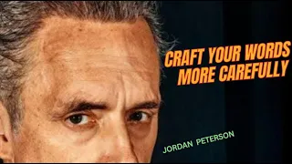 CRAFT YOUR WORDS MORE CAREFULLY   - Jordan Peterson