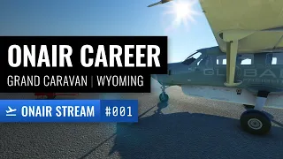 OnAir Career Stream 001 - 208B Grand Caravan / Wyoming - Microsoft Flight Simulator