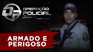 OPERAÇÃO POLICIAL - ARMADO E PERIGOSO