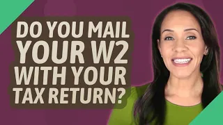 Do you mail your w2 with your tax return?
