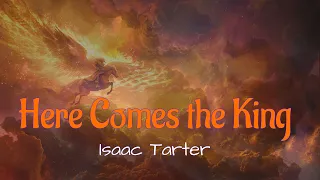 "Here Comes the King" by Isaac Tarter (with lyrics)