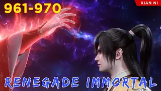 🐉 RENEGADE IMMORTAL 961 - 970 | Alur Cerita Xian Ni versi Novel Sub Indonesia 仙逆