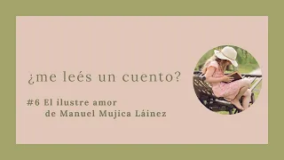 #6 El ilustre amor | Manuel Mujica Láinez | ¿me leés un cuento?