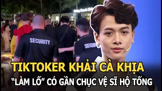 Tiktoker Khải Cà Khịa “làm lố” có gần chục vệ sĩ hộ tống, sao hạng A cũng chưa bằng