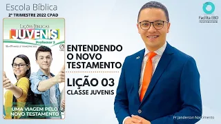 Lição 03 - Entendendo o Novo Testamento - JUVENIS 2ºTRI 2022 CPAD Pr Janderson Nascimento