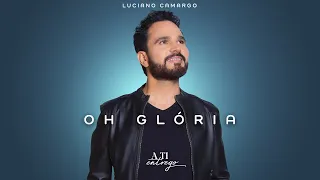 Oh Glória - Luciano Camargo (Video Oficial)