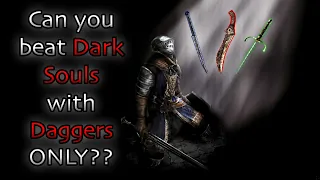 Can you beat DARK SOULS with DAGGERS ONLY?!?