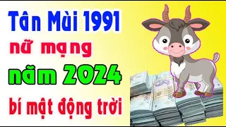 bí mật động trời tuổi Tân Mùi 1991 năm 2024 nữ mạng