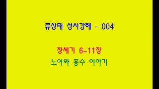 [류상태성서강해-004] 창세기 6~11장, 노아와 홍수 이야기