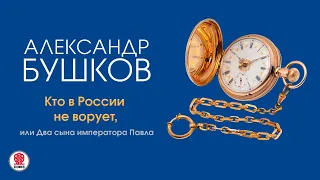 А. БУШКОВ «КТО В РОССИИ НЕ ВОРУЕТ, ИЛИ ДВА СЫНА ИМПЕРАТОРА ПАВЛА». Аудиокнига. Читает В. Кузнецов