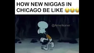 New niggas in Chicago 😭😭💀 (Squidward)