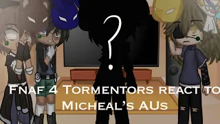 Fnaf 4 Tormentors react to Micheal Afton AUs || Original? || 120 subs special || {Cocoa._.Potato}