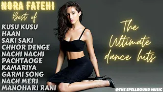 Ultimate Dance Hits of Nora Fatehi | Video Jukebox | Best of Nora Fatehi Songs|The Spellbound Music