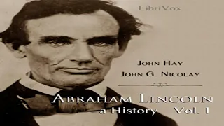 Abraham Lincoln: A History (Volume 1) by John HAY read by Various Part 1/2 | Full Audio Book