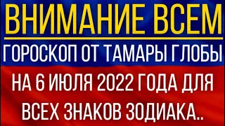 Гороскоп от Тамары Глобы на 6 июля 2022 года для Всех знаков зодиака!