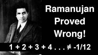 Ramanujan proved wrong!  1 + 2 + 3 + 4 . . . ≠ -1/12