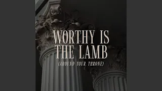 Worthy Is the Lamb (Around Your Throne)