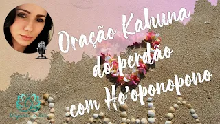 ORAÇÃO KAHUNA DO PERDÃO com HO'OPONOPONO - PODEROSA LIMPEZA DE 21 DIAS!