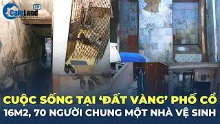 Cuộc sống tại 16m2 'đất vàng' phố cổ, 70 người chung một nhà vệ sinh !? | CafeLand