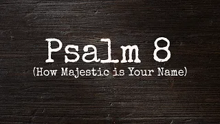 Psalm 8 Song (How Majestic Is Your Name) to the tune of Behold Our God