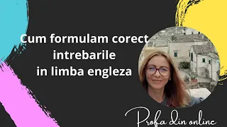 Invata engleza - Cum formulam corect intrebarile in limba engleza