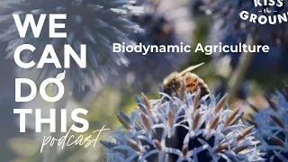 We Can Do This Podcast: Biodynamic Agriculture