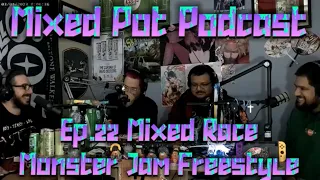 Mixed Pot Podcast Ep.22: Mixed Race Monster Jam Freestyle