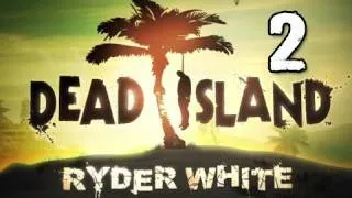 Dead Island Ryder White DLC Gameplay Walkthrough - Part 2 FURY & FIRE! (Gameplay & Commentary)