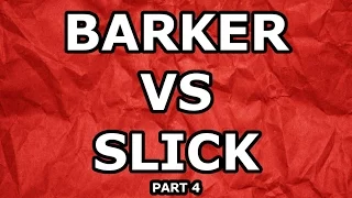 Barker v Slick part 4