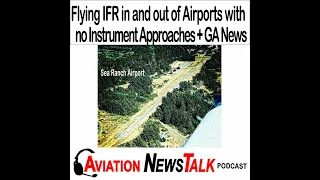 311 Flying IFR in and out of Airports with no Instrument Approaches + GA News