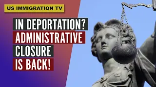 IN DEPORTATION? ADMINISTRATIVE CLOSURE IS BACK!