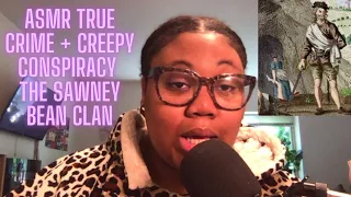 ASMR| True Crime + Creepy Conspiracy Mashup: The Sawney Bean Clan