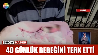 40 günlük bebeğini terk etti