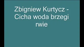 Zbigniew Kurtycz - Cicha woda brzegi rwie + tekst