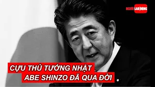 Đài NHK: Cựu thủ tướng Nhật Bản Abe Shinzo đã qua đời | Báo Người Lao Động