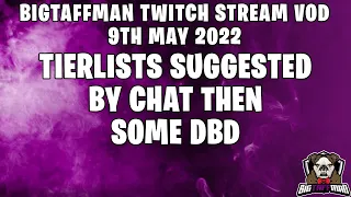 Tierlists suggested by Chat then some DBD - BigTaffMan Stream VOD 9-5-22