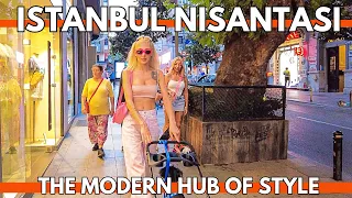 NIGHTLIFE ISTANBUL NISANTASI THE MODERN HUB OF STYLE 4K WALKING TOUR | 30 JULY 2023