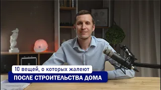 10 вещей, о которых жалеют после строительства дома