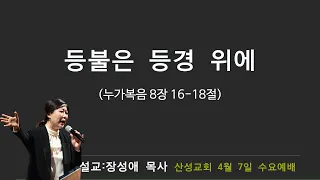 등불은 등경 위에(누가복음 8장 16-18절) 장성애 목사 2021.4.7 산성교회 수요예배