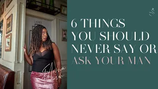 6 THINGS YOU SHOULD NEVER SAY OR ASK YOUR MAN