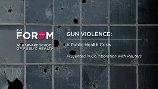 Gun Violence: A Public Health Crisis | The Forum at HSPH