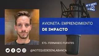 E75.- Fernando Fuentes - Avioneta: un emprendimiento de impacto