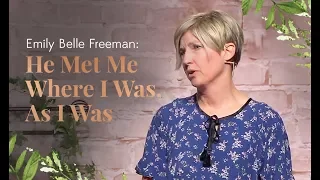 EMILY BELLE FREEMAN: He Met Me Where I Was, As I Was