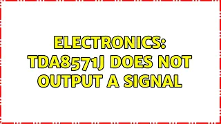 Electronics: TDA8571J does not output a signal