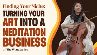 Finding Your Niche: Turning Your Art Into A Meditation Business w/ The Wong Janice