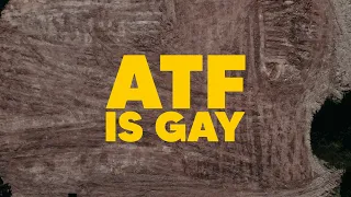 THE ATF IS GAY!