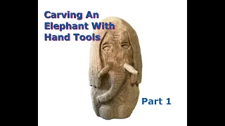 How To carve An Elephant With Hand Tools Part 1