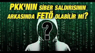 PKK'nın siber saldırısının arkasında FETÖ olabilir mi?