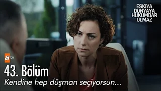 Kendine hep düşman seçiyorsun... - Eşkıya Dünyaya Hükümdar Olmaz 43. Bölüm - atv