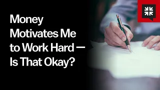Money Motivates Me to Work Hard — Is That Okay?